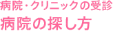 病院・クリニックの受診 病院の探し方