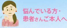 悩んでいる方・患者さんご本人へ